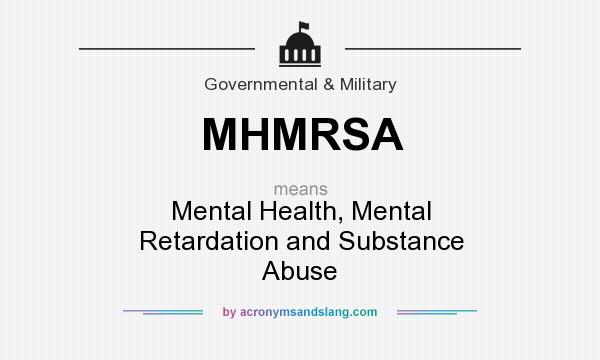 What does MHMRSA mean? It stands for Mental Health, Mental Retardation and Substance Abuse