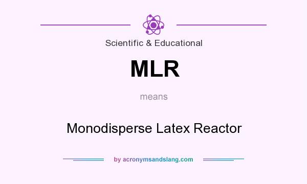 What does MLR mean? It stands for Monodisperse Latex Reactor