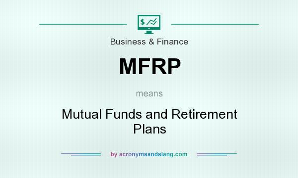 What does MFRP mean? It stands for Mutual Funds and Retirement Plans