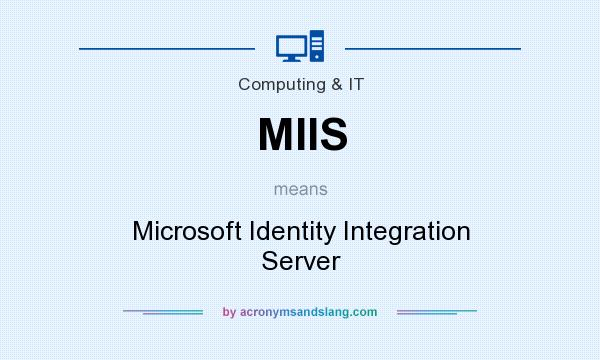 What does MIIS mean? It stands for Microsoft Identity Integration Server