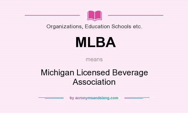What does MLBA mean? It stands for Michigan Licensed Beverage Association