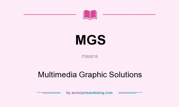 What does MGS mean? It stands for Multimedia Graphic Solutions