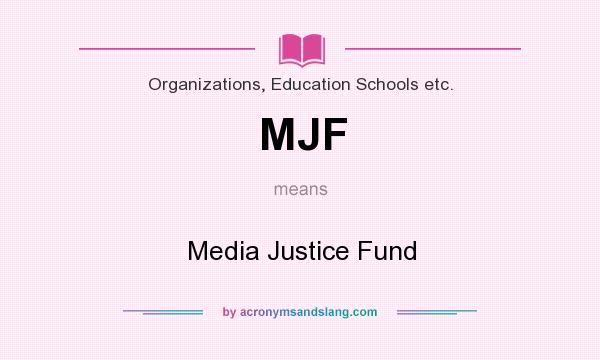What does MJF mean? It stands for Media Justice Fund