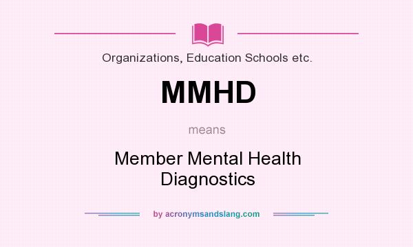 What does MMHD mean? It stands for Member Mental Health Diagnostics