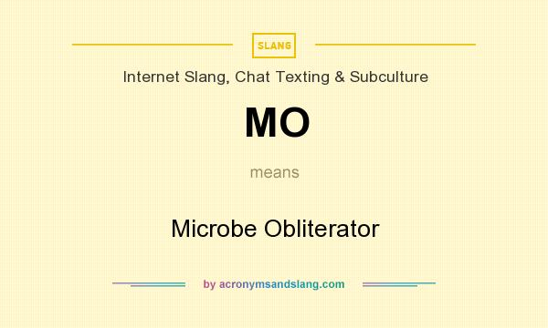 What does MO mean? It stands for Microbe Obliterator