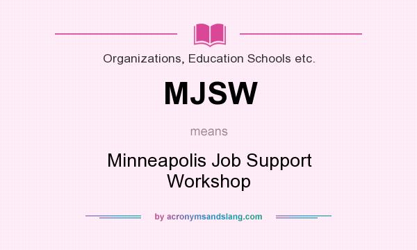 What does MJSW mean? It stands for Minneapolis Job Support Workshop