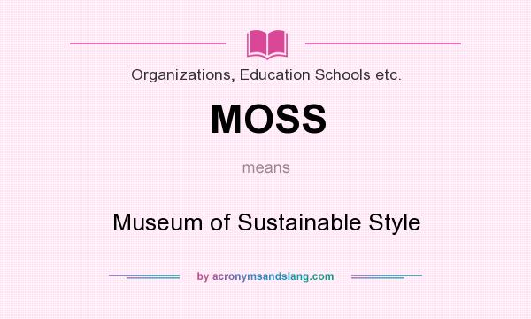 What does MOSS mean? It stands for Museum of Sustainable Style