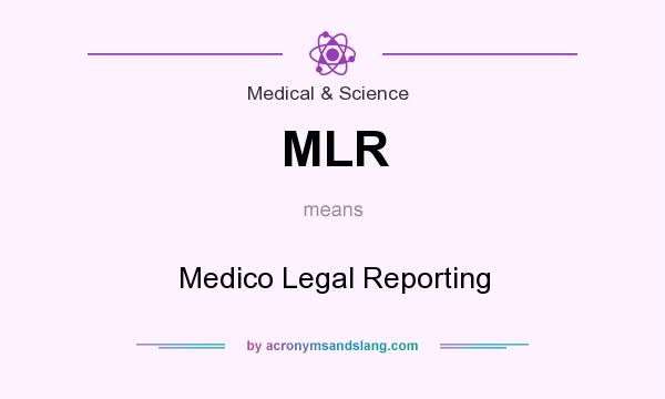 What does MLR mean? It stands for Medico Legal Reporting