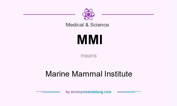 What does MMI mean? It stands for Marine Mammal Institute