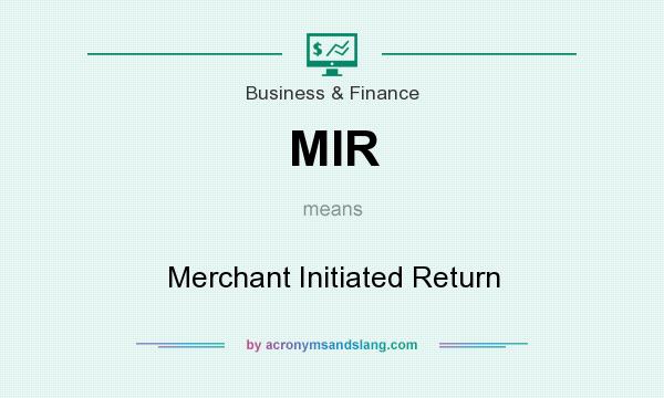 What does MIR mean? It stands for Merchant Initiated Return