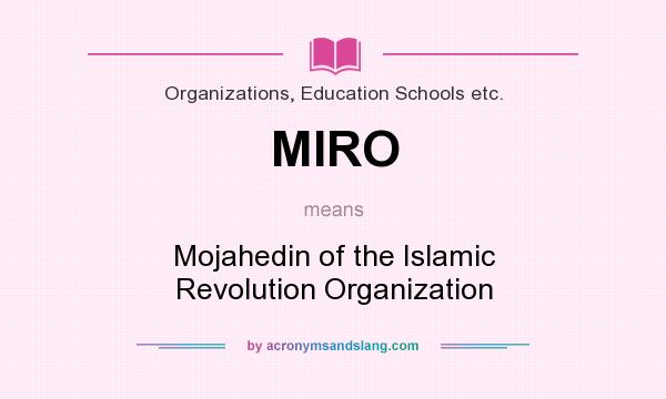 What does MIRO mean? It stands for Mojahedin of the Islamic Revolution Organization