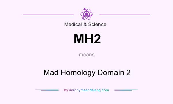 What does MH2 mean? It stands for Mad Homology Domain 2