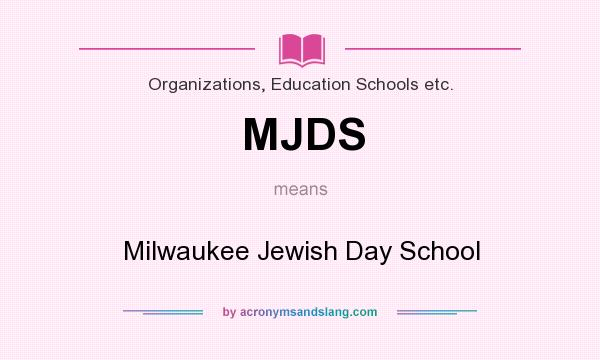 What does MJDS mean? It stands for Milwaukee Jewish Day School