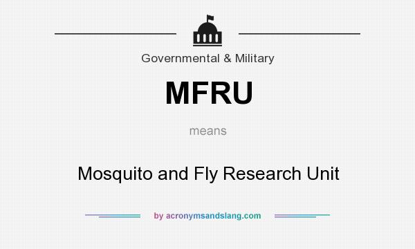 What does MFRU mean? It stands for Mosquito and Fly Research Unit