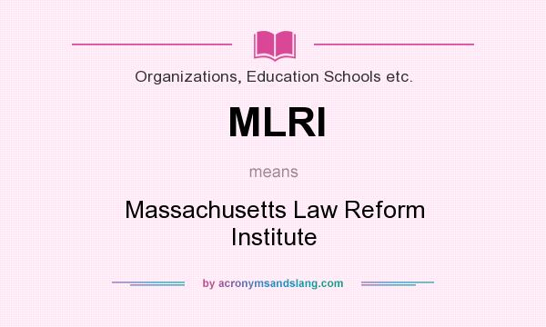 What does MLRI mean? It stands for Massachusetts Law Reform Institute