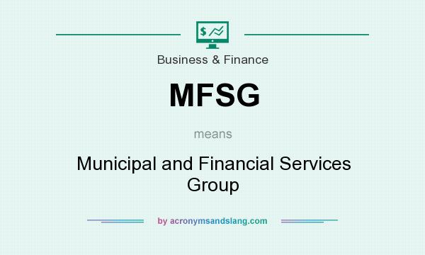 What does MFSG mean? It stands for Municipal and Financial Services Group