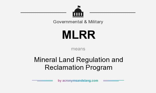 What does MLRR mean? It stands for Mineral Land Regulation and Reclamation Program