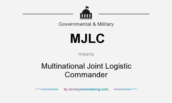 What does MJLC mean? It stands for Multinational Joint Logistic Commander