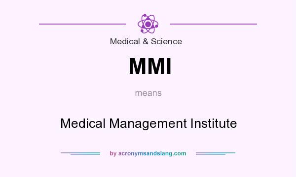 What does MMI mean? It stands for Medical Management Institute