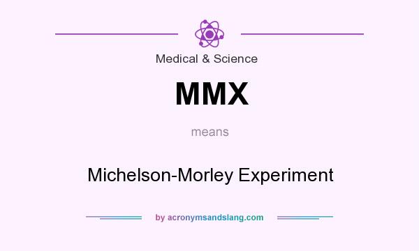 What does MMX mean? It stands for Michelson-Morley Experiment