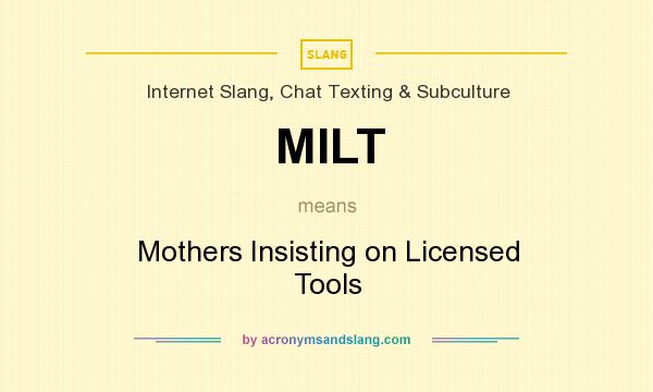 What does MILT mean? It stands for Mothers Insisting on Licensed Tools