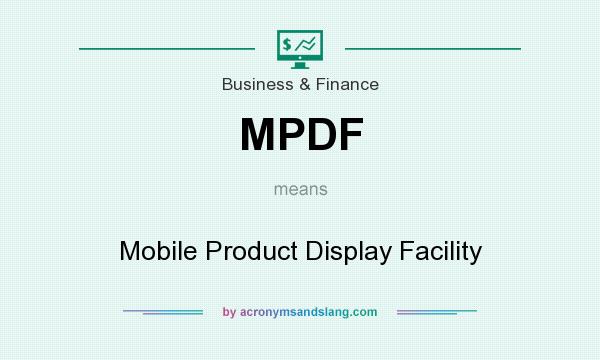 What does MPDF mean? It stands for Mobile Product Display Facility