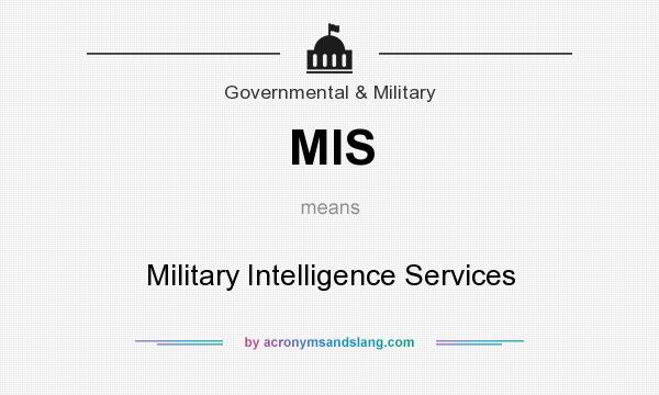What does MIS mean? It stands for Military Intelligence Services