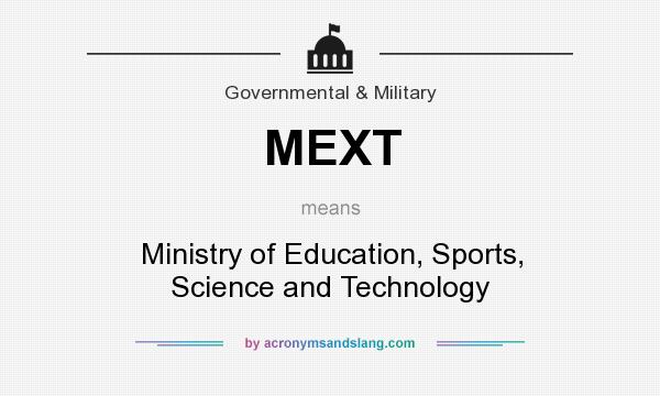 What does MEXT mean? It stands for Ministry of Education, Sports, Science and Technology