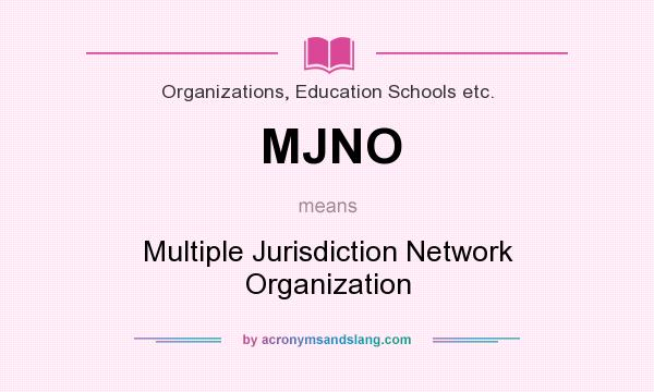 What does MJNO mean? It stands for Multiple Jurisdiction Network Organization