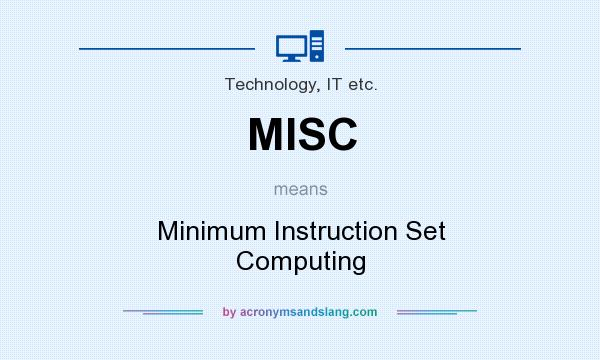What does MISC mean? It stands for Minimum Instruction Set Computing