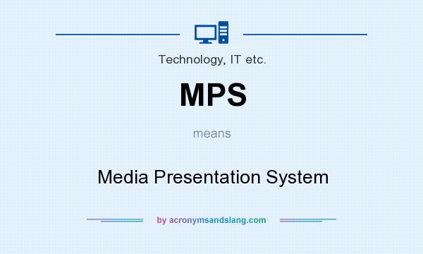 What does MPS mean? It stands for Media Presentation System