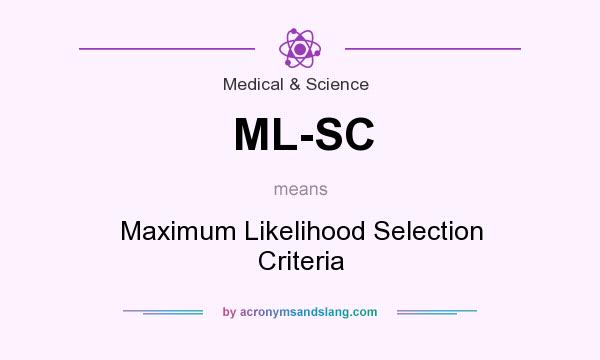 What does ML-SC mean? It stands for Maximum Likelihood Selection Criteria