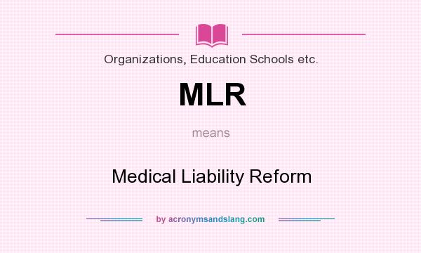 What does MLR mean? It stands for Medical Liability Reform
