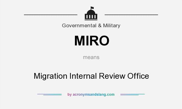 What does MIRO mean? It stands for Migration Internal Review Office