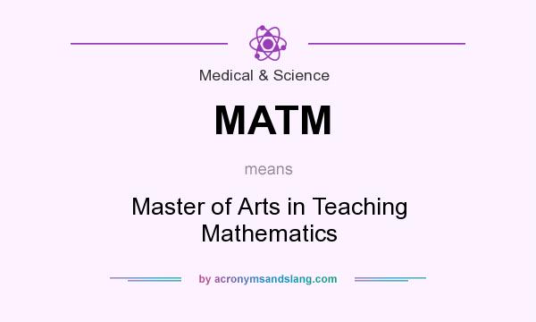 What does MATM mean? It stands for Master of Arts in Teaching Mathematics