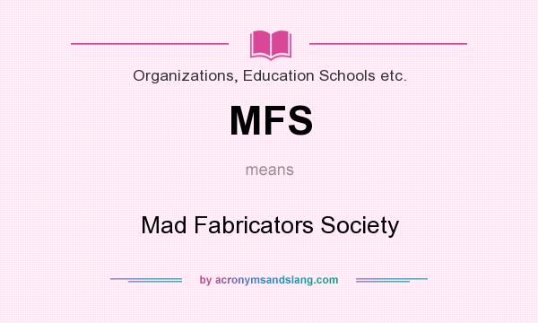 What does MFS mean? It stands for Mad Fabricators Society
