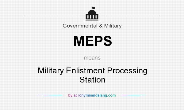 What does MEPS mean? It stands for Military Enlistment Processing Station