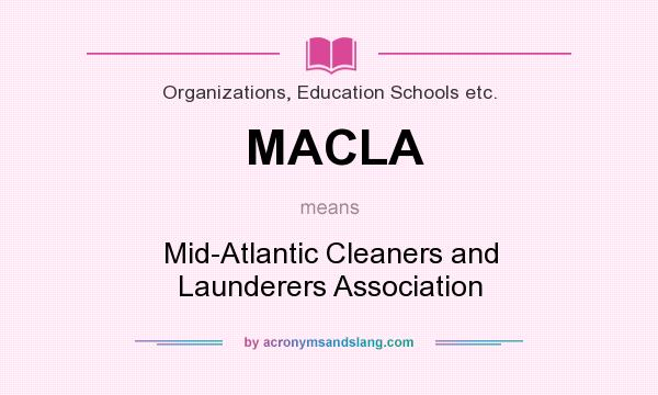 What does MACLA mean? It stands for Mid-Atlantic Cleaners and Launderers Association
