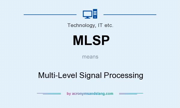 What does MLSP mean? It stands for Multi-Level Signal Processing