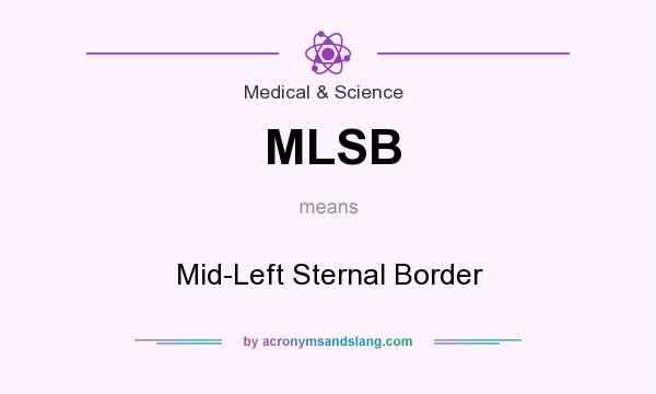 What does MLSB mean? It stands for Mid-Left Sternal Border