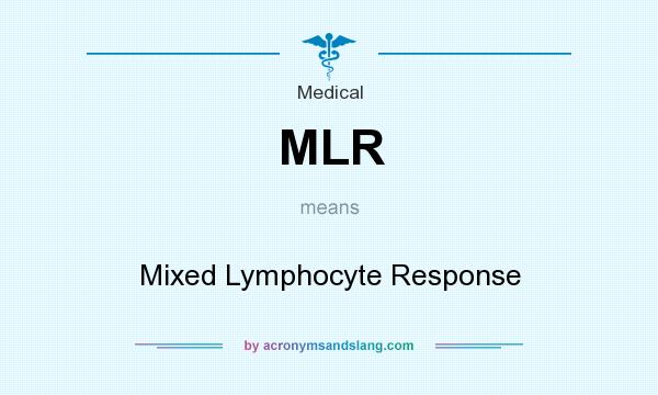 What does MLR mean? It stands for Mixed Lymphocyte Response