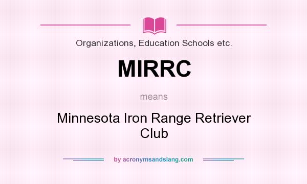 What does MIRRC mean? It stands for Minnesota Iron Range Retriever Club