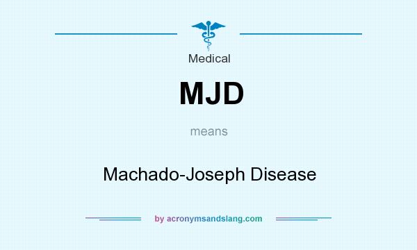 What does MJD mean? It stands for Machado-Joseph Disease