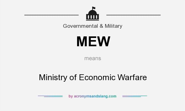 What does MEW mean? It stands for Ministry of Economic Warfare