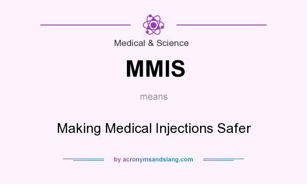 What does MMIS mean? It stands for Making Medical Injections Safer