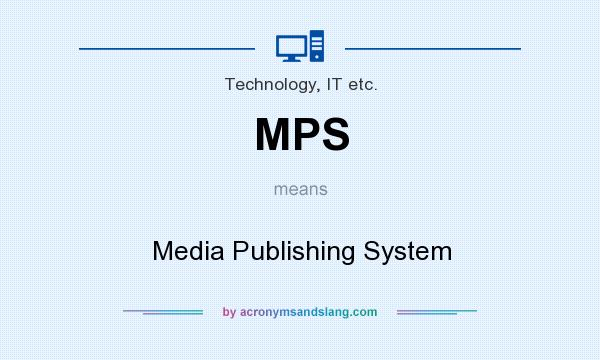 What does MPS mean? It stands for Media Publishing System