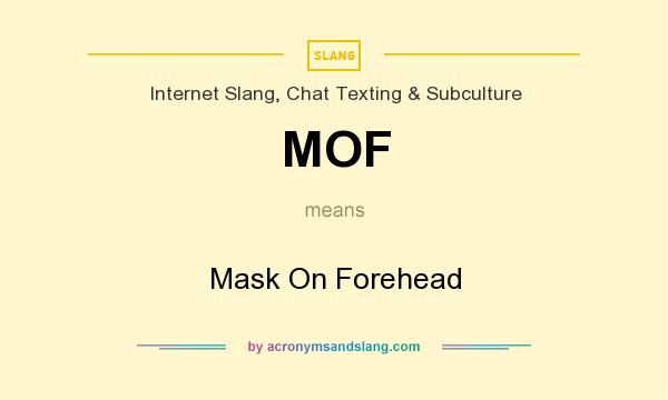 What does MOF mean? It stands for Mask On Forehead
