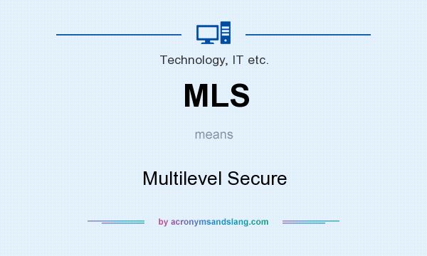 What does MLS mean? It stands for Multilevel Secure