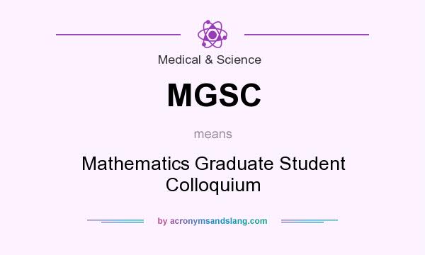 What does MGSC mean? It stands for Mathematics Graduate Student Colloquium