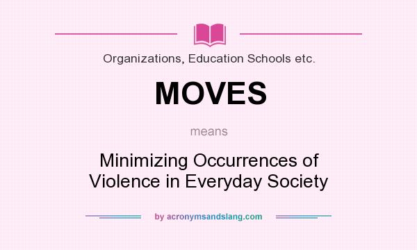 What does MOVES mean? It stands for Minimizing Occurrences of Violence in Everyday Society
